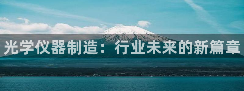 恒行注册招收6ll5l指定：光学仪器制造：行业未来的新篇章