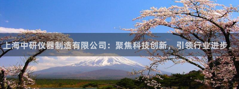 恒行娱乐5ll533主管优雅：上海中研仪器制造有限公司：聚焦