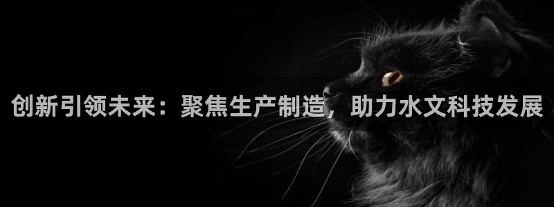 恒行娱乐掏沂74ooo5弛：创新引领未来：聚焦生产制造，助力