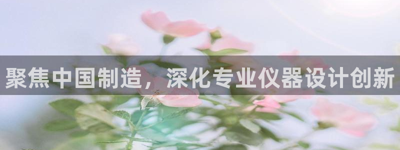 恒行娱乐寻问74 5：聚焦中国制造，深化专业仪器设计创新