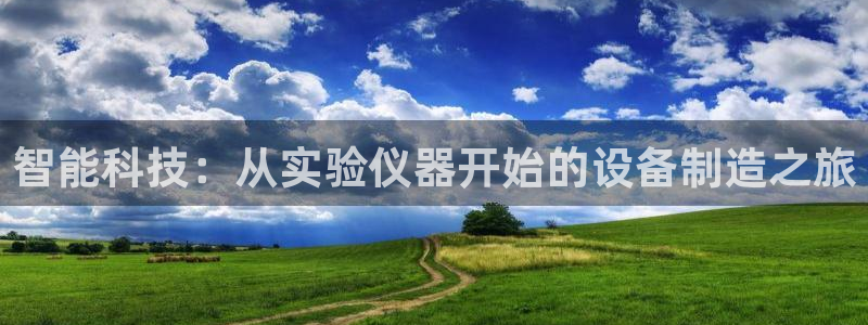 恒行娱乐卫74OOO5：智能科技：从实验仪器开始的设备制造之