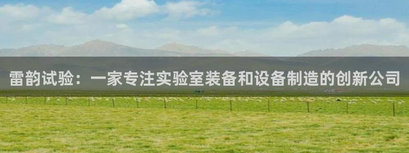 恒行娱乐掌74ooo5呀蚕：雷韵试验：一家专注实验室装备和设