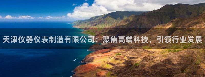 恒行娱乐登录5ll533主管一流：天津仪器仪表制造有限公司：