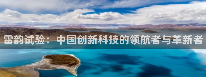 恒行娱乐掌74ooo5呀蚕：雷韵试验：中国创新科技的领航者与