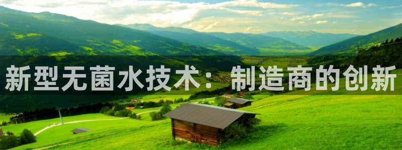 恒行娱乐河沂74ooo5程：新型无菌水技术：制造商的创新