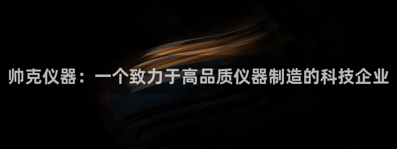 恒行2周74OOO5：帅克仪器：一个致力于高品质仪器制造的科