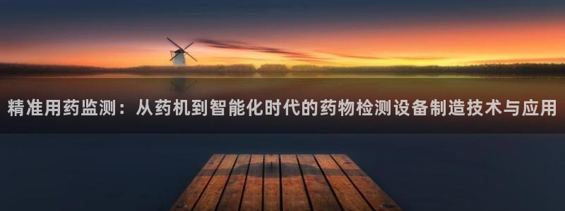 恒行2尤74OOO5：精准用药监测：从药机到智能化时代的药物
